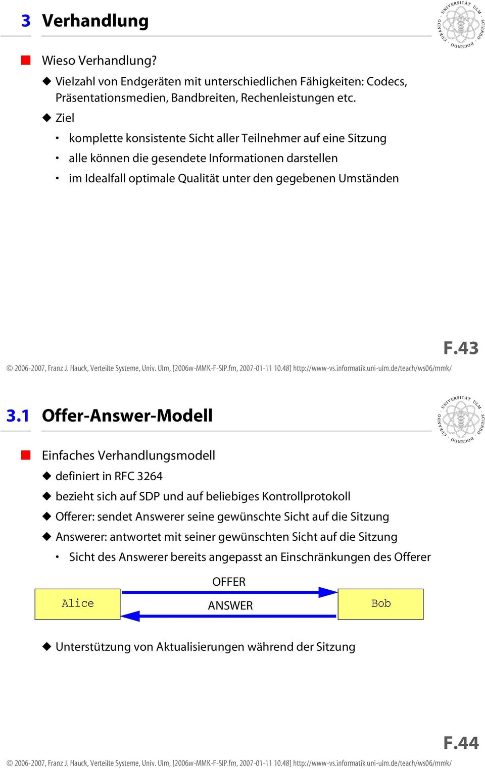1 Offer-Answer-Modell Einfaches Verhandlungsmodell definiert in RFC 3264 bezieht sich auf SDP und auf beliebiges Kontrollprotokoll Offerer: sendet Answerer seine gewünschte Sicht auf die