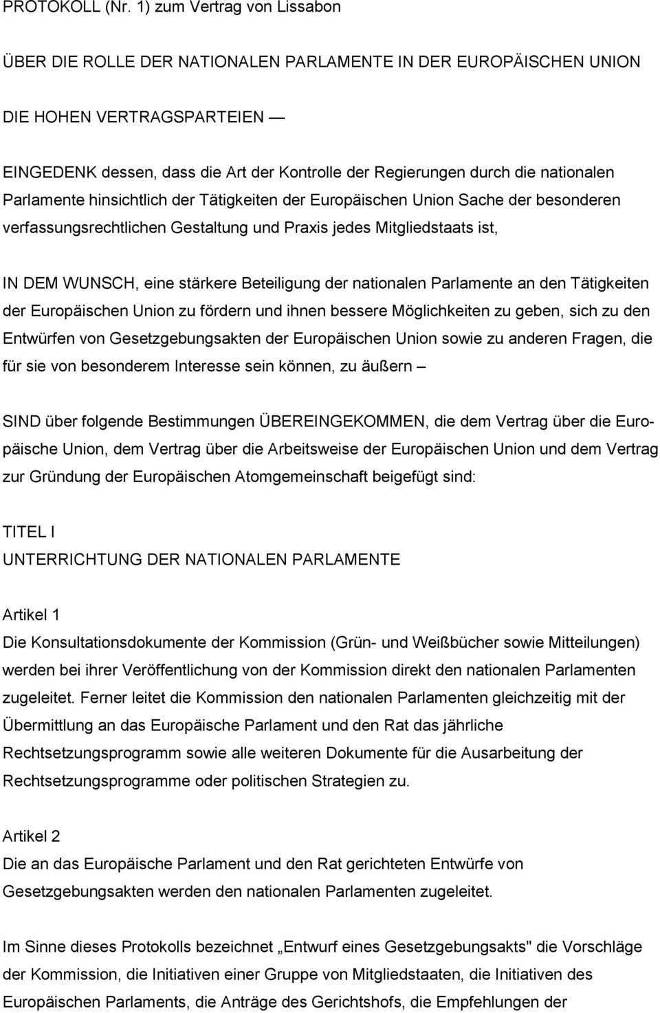 nationalen Parlamente hinsichtlich der Tätigkeiten der Europäischen Union Sache der besonderen verfassungsrechtlichen Gestaltung und Praxis jedes Mitgliedstaats ist, IN DEM WUNSCH, eine stärkere