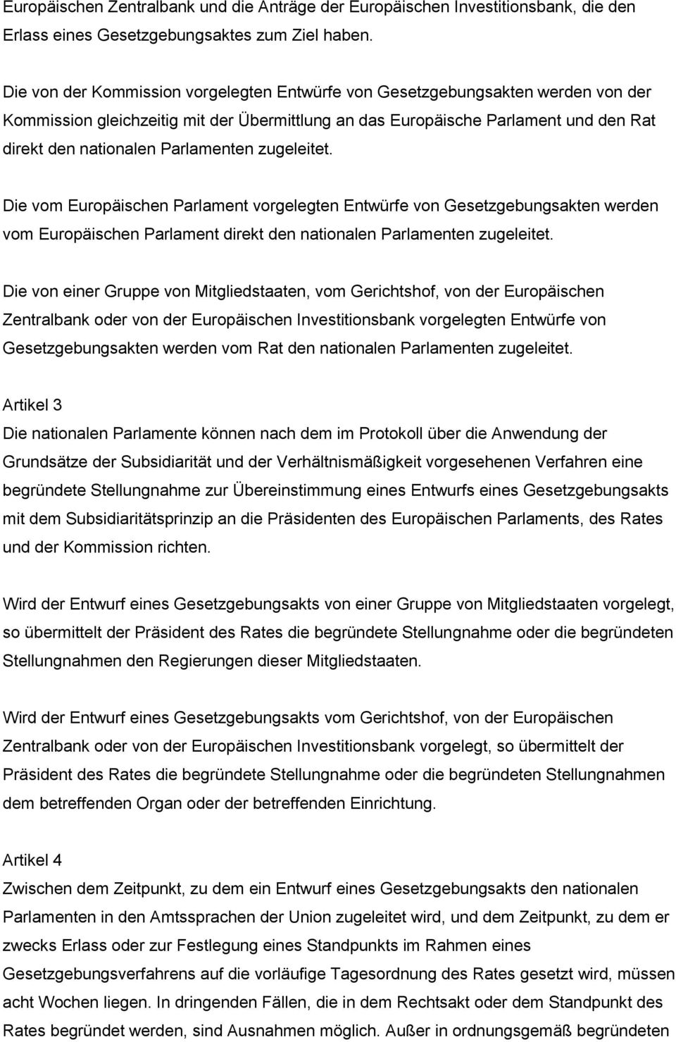 Parlamenten zugeleitet. Die vom Europäischen Parlament vorgelegten Entwürfe von Gesetzgebungsakten werden vom Europäischen Parlament direkt den nationalen Parlamenten zugeleitet.