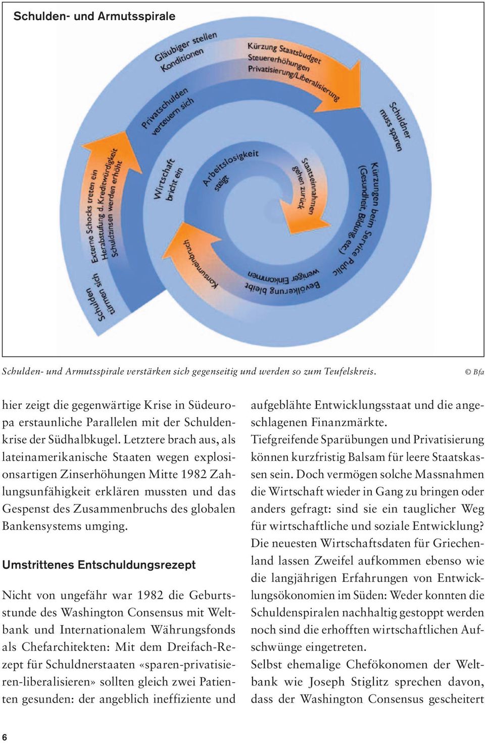 Letztere brach aus, als lateinamerikanische Staaten wegen explosionsartigen Zinserhöhungen Mitte 1982 Zahlungsunfähigkeit erklären mussten und das Gespenst des Zusammenbruchs des globalen