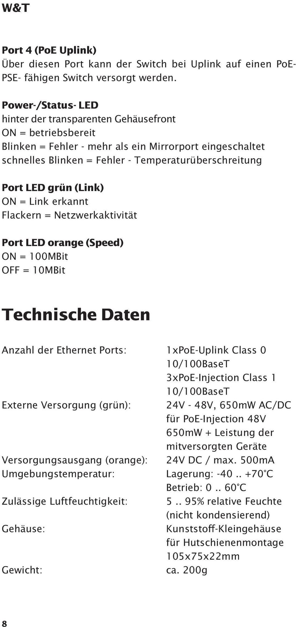 grün (Link) ON = Link erkannt Flackern = Netzwerkaktivität Port LED orange (Speed) ON = 00MBit OFF = 0MBit Technische Daten Anzahl der Ethernet Ports: xpoe-uplink Class 0 0/00BaseT 3xPoE-Injection
