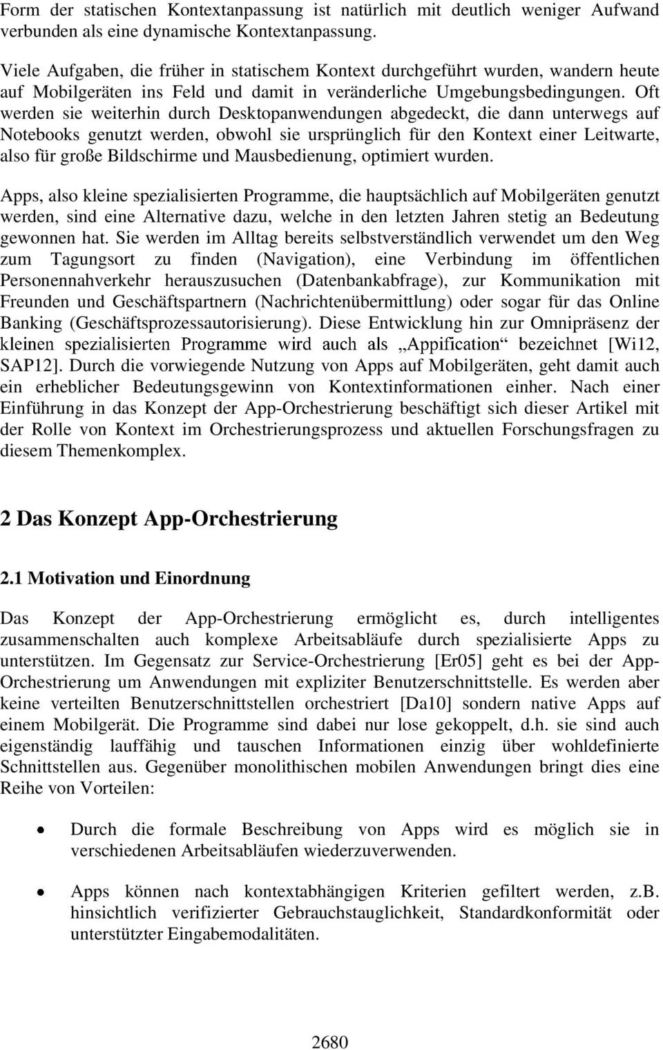 Oft werden sie weiterhin durch Desktopanwendungen abgedeckt, die dann unterwegs auf Notebooks genutzt werden, obwohl sie ursprünglich für den Kontext einer Leitwarte, also für große Bildschirme und