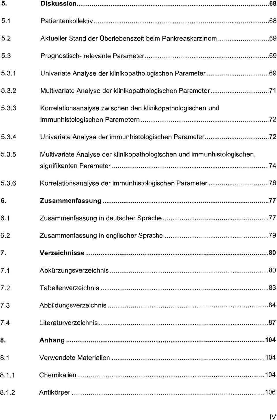 3.5 Multivariate Analyse der klinikopathologischen und immunhistologischen, signifikanten Parameter 74 5.3.6 Korrelattonsanalyse der immunhistologischen Parameter 76 6. Zusammenfassung... 77 6.