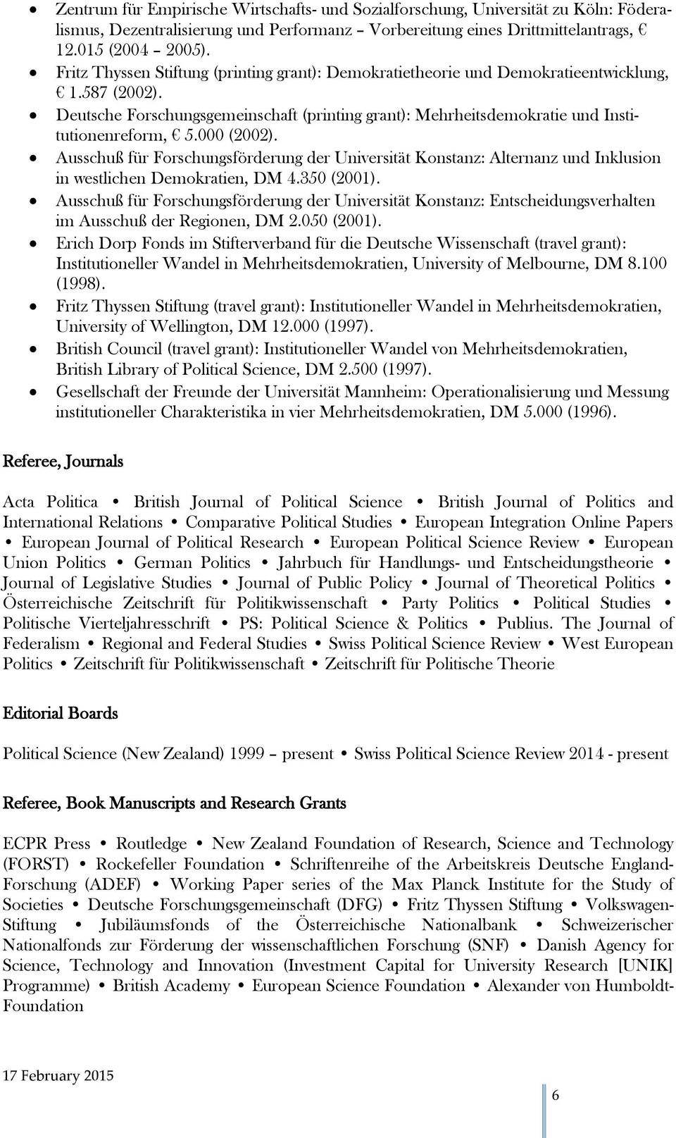 000 (2002). Ausschuß für Forschungsförderung der Universität Konstanz: Alternanz und Inklusion in westlichen Demokratien, DM 4.350 (2001).