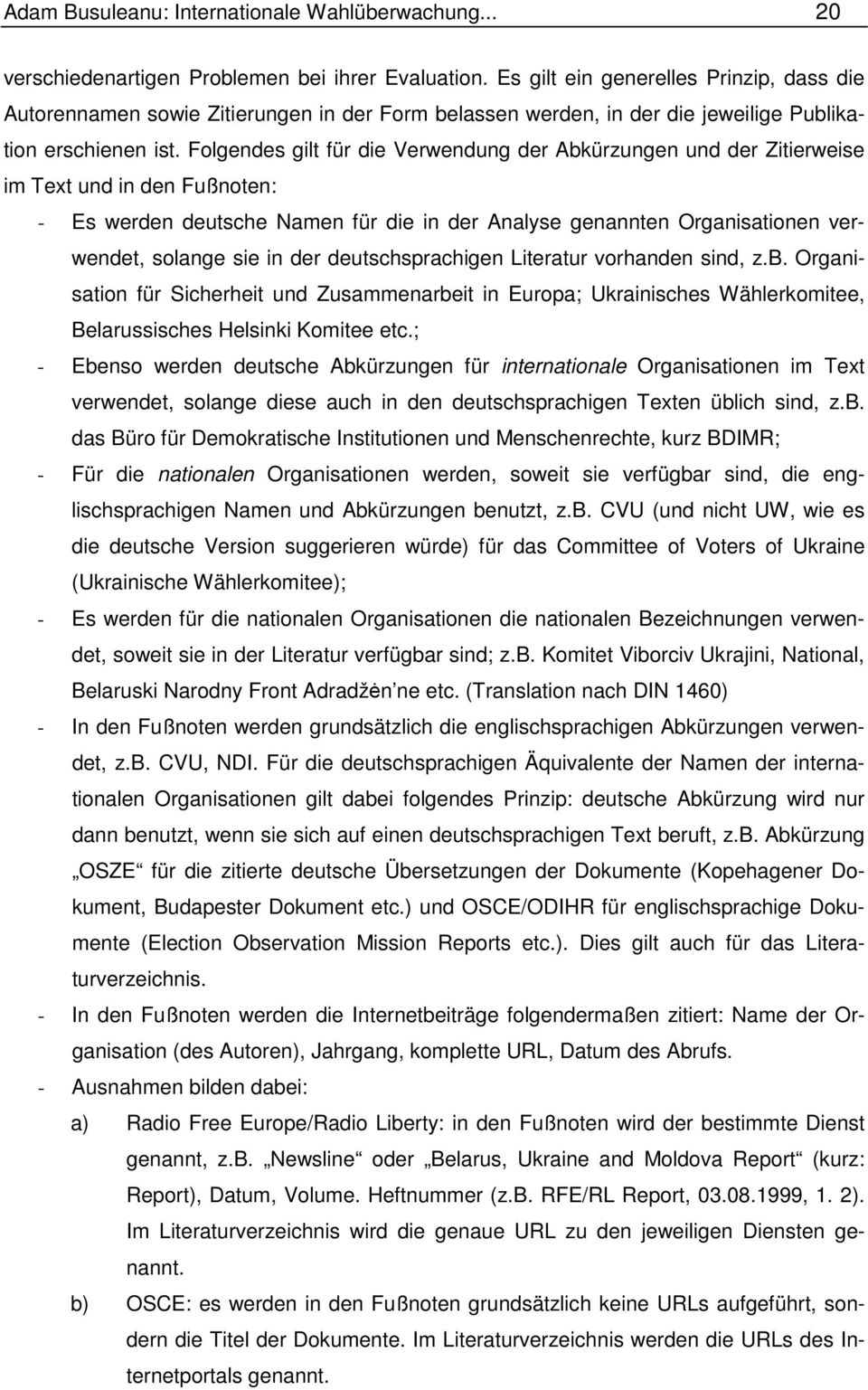 Folgendes gilt für die Verwendung der Abkürzungen und der Zitierweise im Text und in den Fußnoten: - Es werden deutsche Namen für die in der Analyse genannten Organisationen verwendet, solange sie in