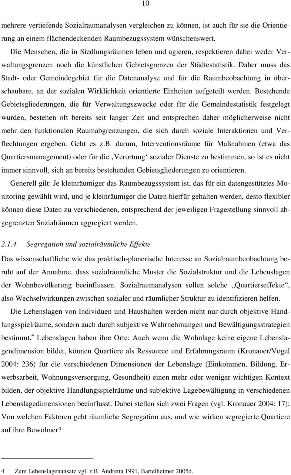 Daher muss das Stadt- oder Gemeindegebiet für die Datenanalyse und für die Raumbeobachtung in überschaubare, an der sozialen Wirklichkeit orientierte Einheiten aufgeteilt werden.