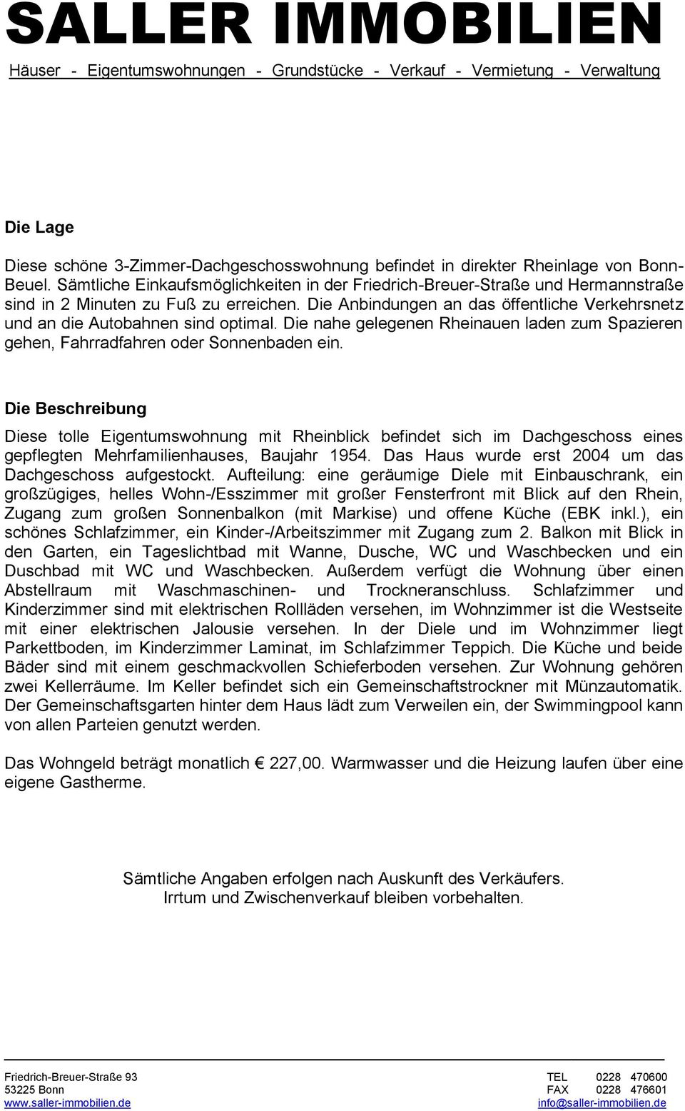 Die Anbindungen an das öffentliche Verkehrsnetz und an die Autobahnen sind optimal. Die nahe gelegenen Rheinauen laden zum Spazieren gehen, Fahrradfahren oder Sonnenbaden ein.