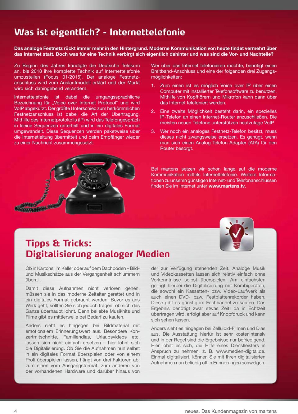 Zu Beginn des Jahres kündigte die Deutsche Telekom an, bis 2018 ihre komplette Technik auf Internettelefonie umzustellen (Focus 01/2015).
