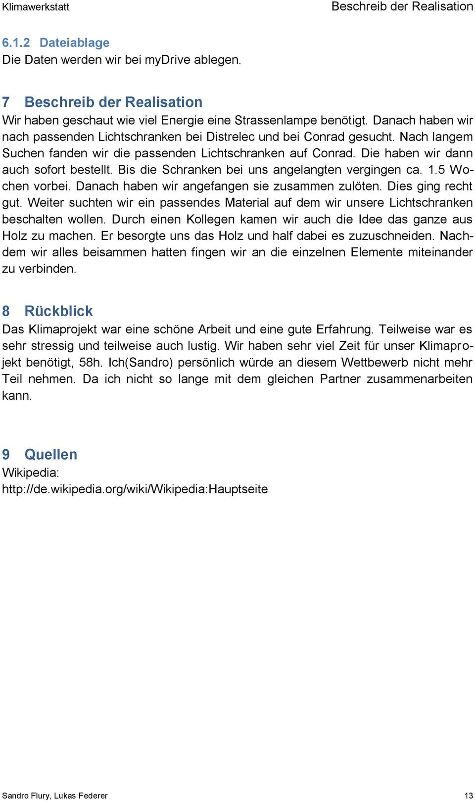 Bis die Schranken bei uns angelangten vergingen ca. 1.5 Wochen vorbei. Danach haben wir angefangen sie zusammen zulöten. Dies ging recht gut.