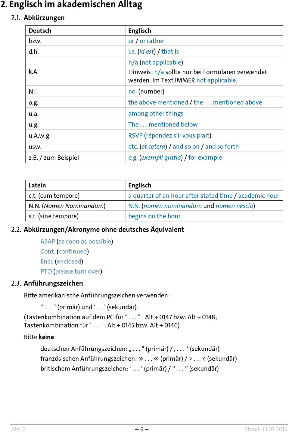 (et cetera) / and so on / and so forth e.g. (exempli gratia) / for example Latein c.t. (cum tempore) N.N. (Nomen Nominandum) s.t. (sine tempore) Englisch a quarter of an hour after stated time / academic hour N.