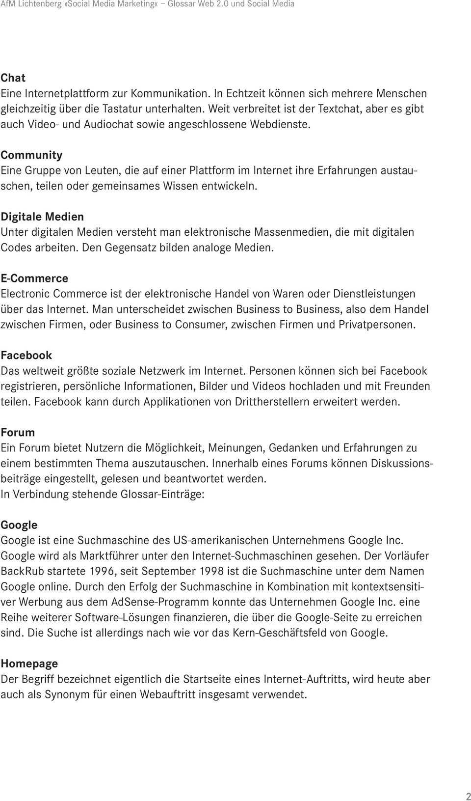 Community Eine Gruppe von Leuten, die auf einer Plattform im Internet ihre Erfahrungen austauschen, teilen oder gemeinsames Wissen entwickeln.