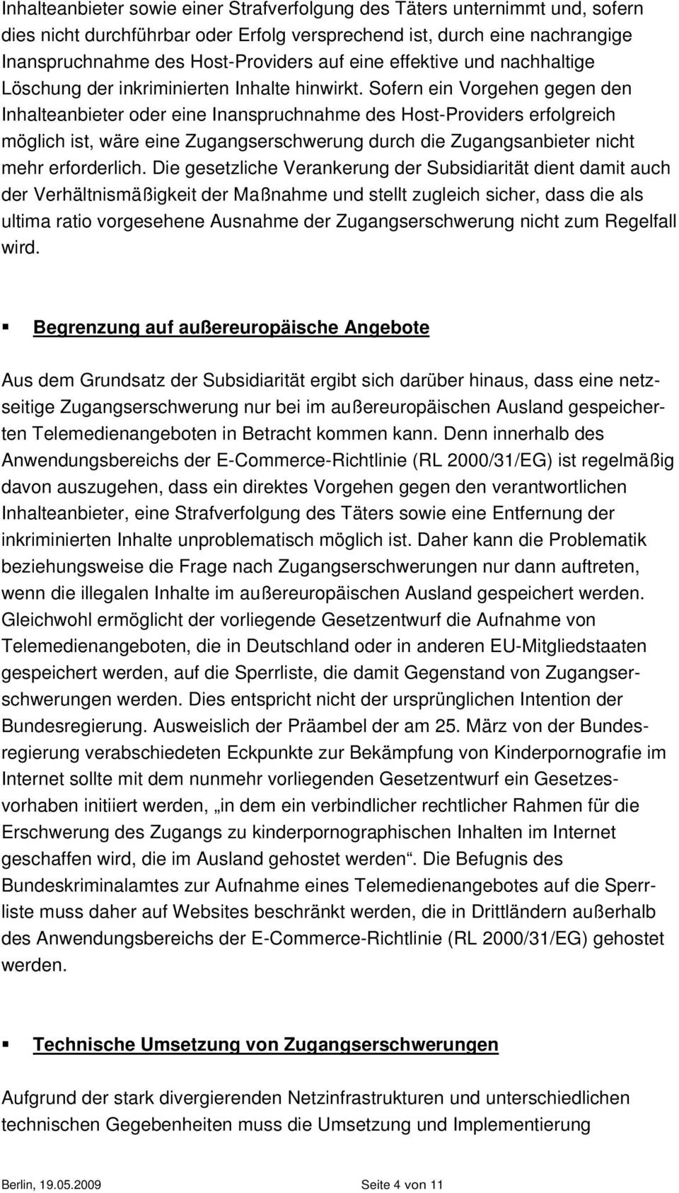 Sofern ein Vorgehen gegen den Inhalteanbieter oder eine Inanspruchnahme des Host-Providers erfolgreich möglich ist, wäre eine Zugangserschwerung durch die Zugangsanbieter nicht mehr erforderlich.