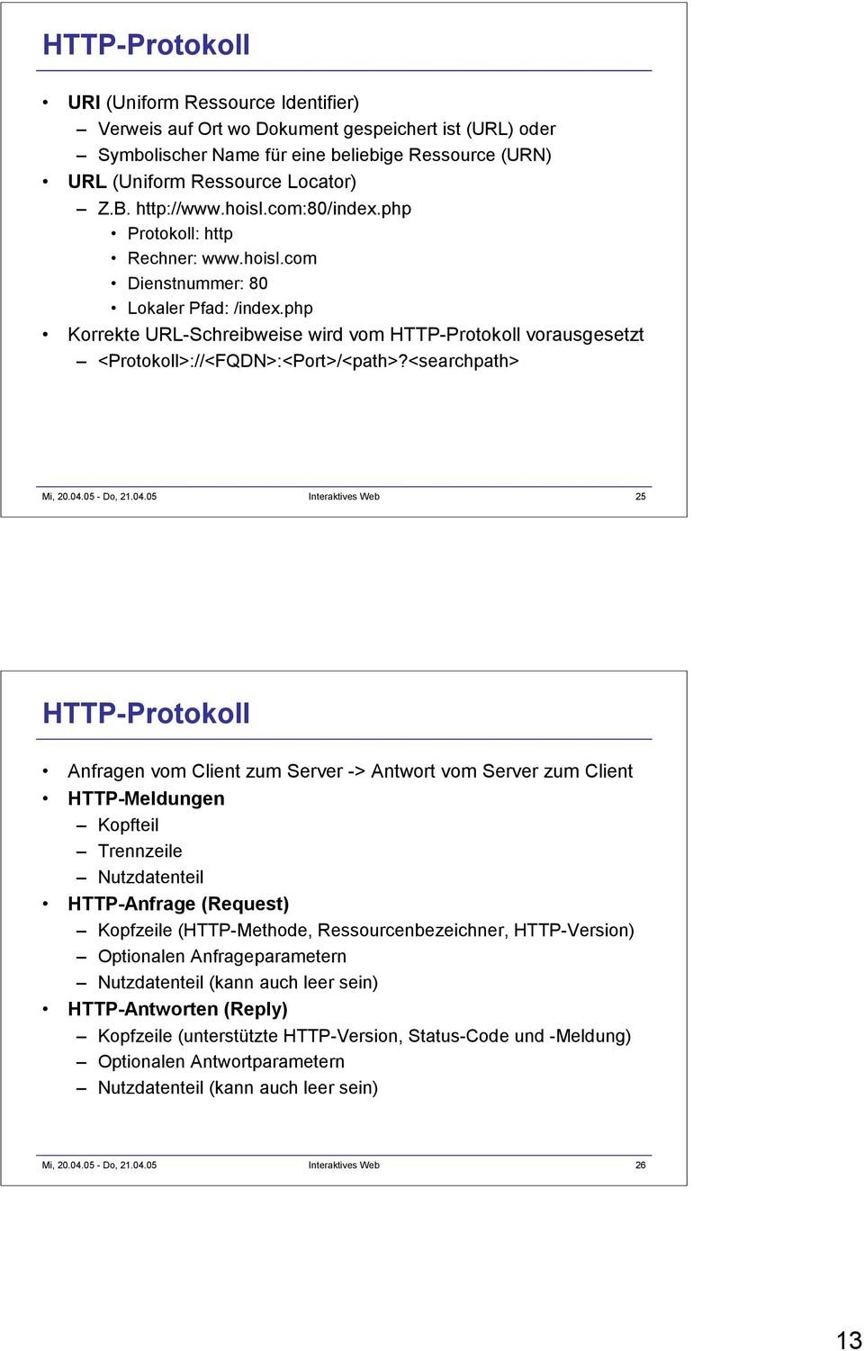 php Korrekte URL-Schreibweise wird vom HTTP-Protokoll vorausgesetzt <Protokoll>://<FQDN>:<Port>/<path>?<searchpath> Mi, 20.04.
