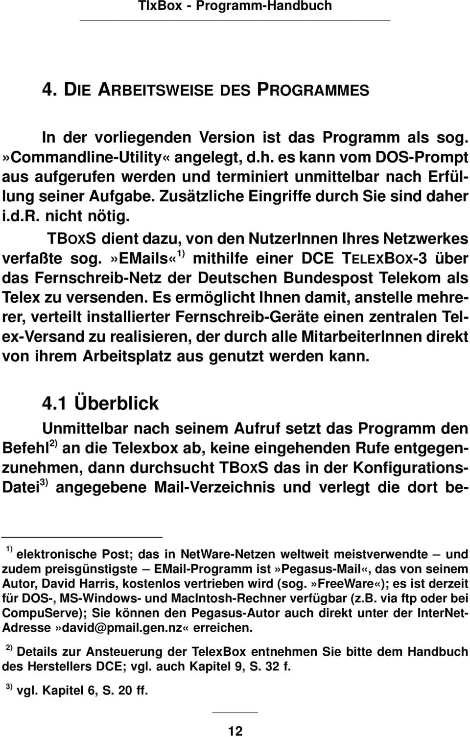 TBOXS dient dazu, von den NutzerInnen Ihres Netzwerkes verfaßte sog.»emails«1) mithilfe einer DCE TELEXBOX-3 über das Fernschreib-Netz der Deutschen Bundespost Telekom als Telex zu versenden.