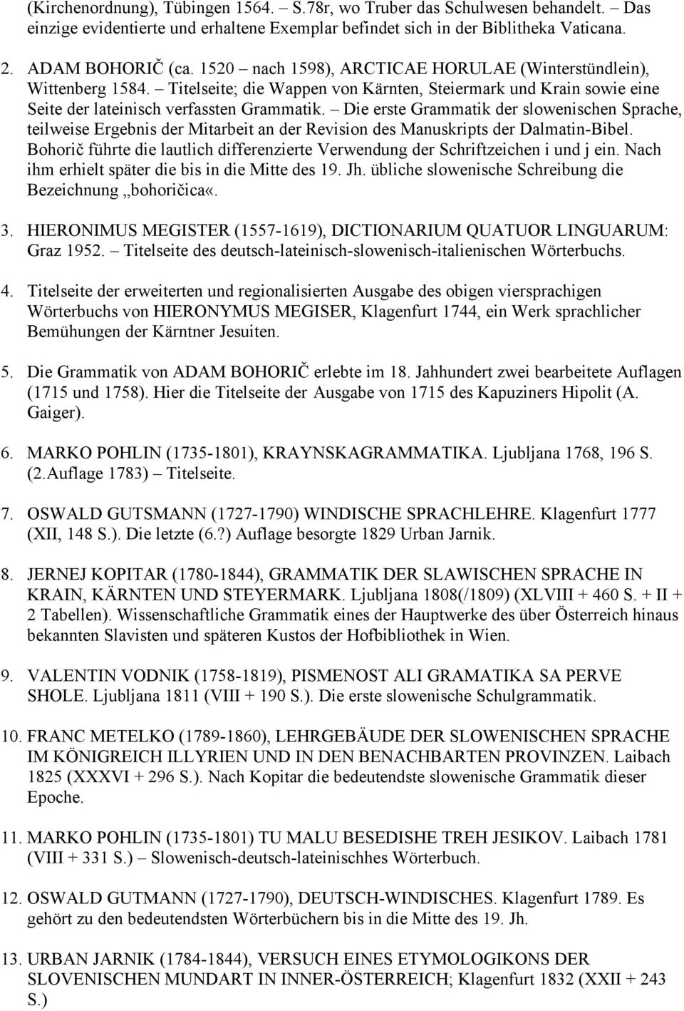 Die erste Grammatik der slowenischen Sprache, teilweise Ergebnis der Mitarbeit an der Revision des Manuskripts der Dalmatin-Bibel.
