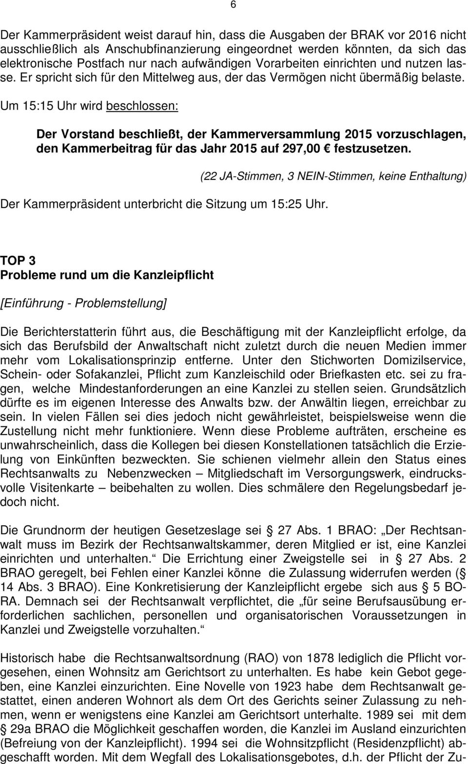 Um 15:15 Uhr wird beschlossen: Der Vorstand beschließt, der Kammerversammlung 2015 vorzuschlagen, den Kammerbeitrag für das Jahr 2015 auf 297,00 festzusetzen.