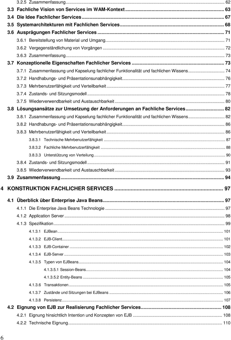 7 Konzeptionelle Eigenschaften Fachlicher Services... 73 3.7.1 Zusammenfassung und Kapselung fachlicher Funktionalität und fachlichen Wissens... 74 3.7.2 Handhabungs- und Präsentationsunabhängigkeit.