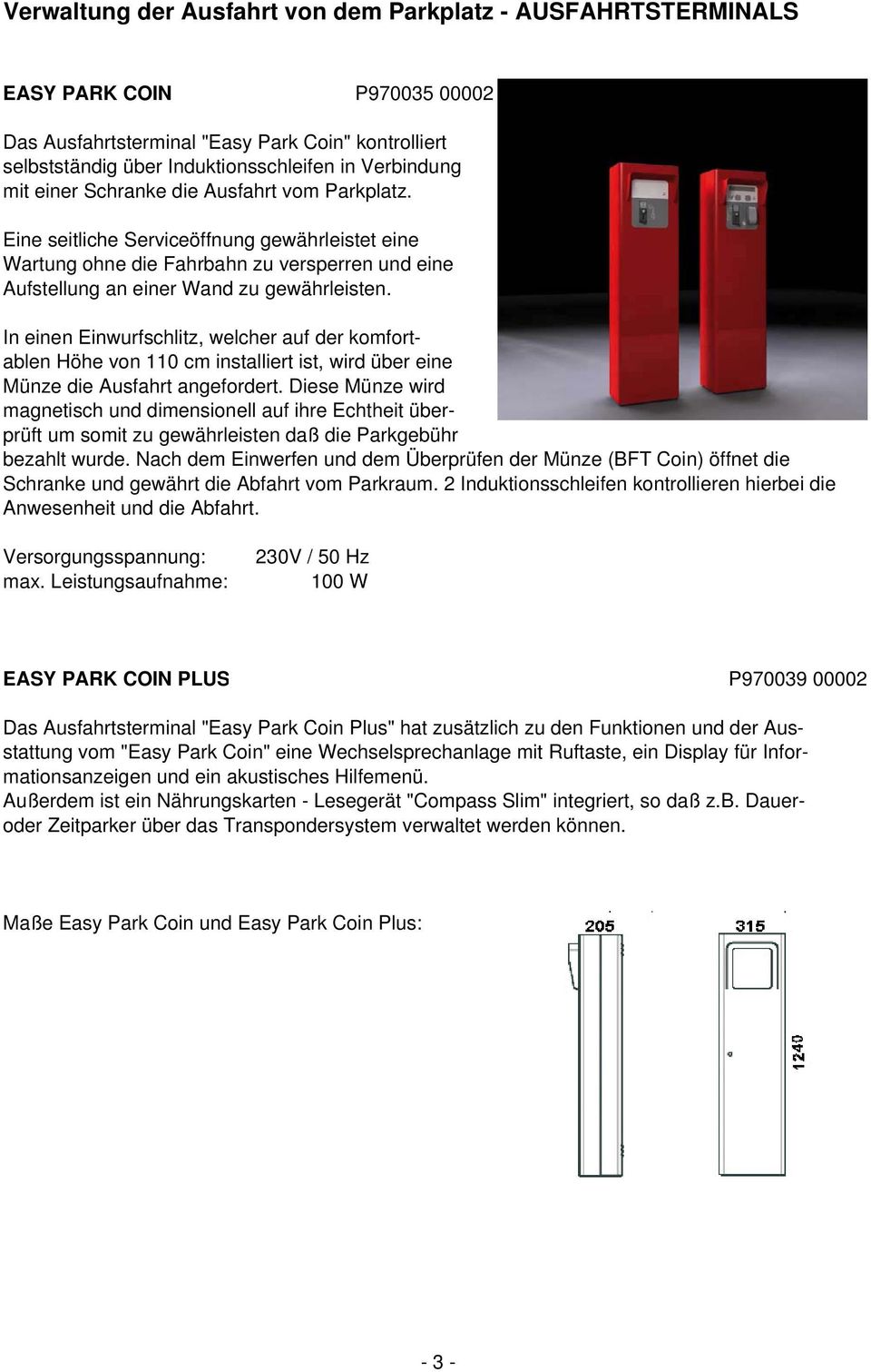 In einen Einwurfschlitz, welcher auf der komfortablen Höhe von 110 cm installiert ist, wird über eine Münze die Ausfahrt angefordert.