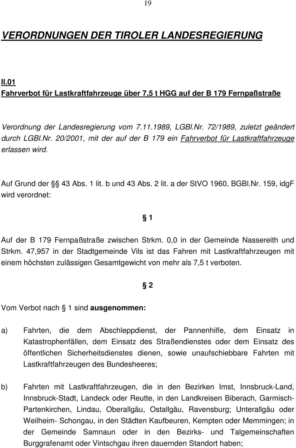 0,0 in der Gemeinde Nassereith und Strkm. 47,957 in der Stadtgemeinde Vils ist das Fahren mit Lastkraftfahrzeugen mit einem höchsten zulässigen Gesamtgewicht von mehr als 7,5 t verboten.