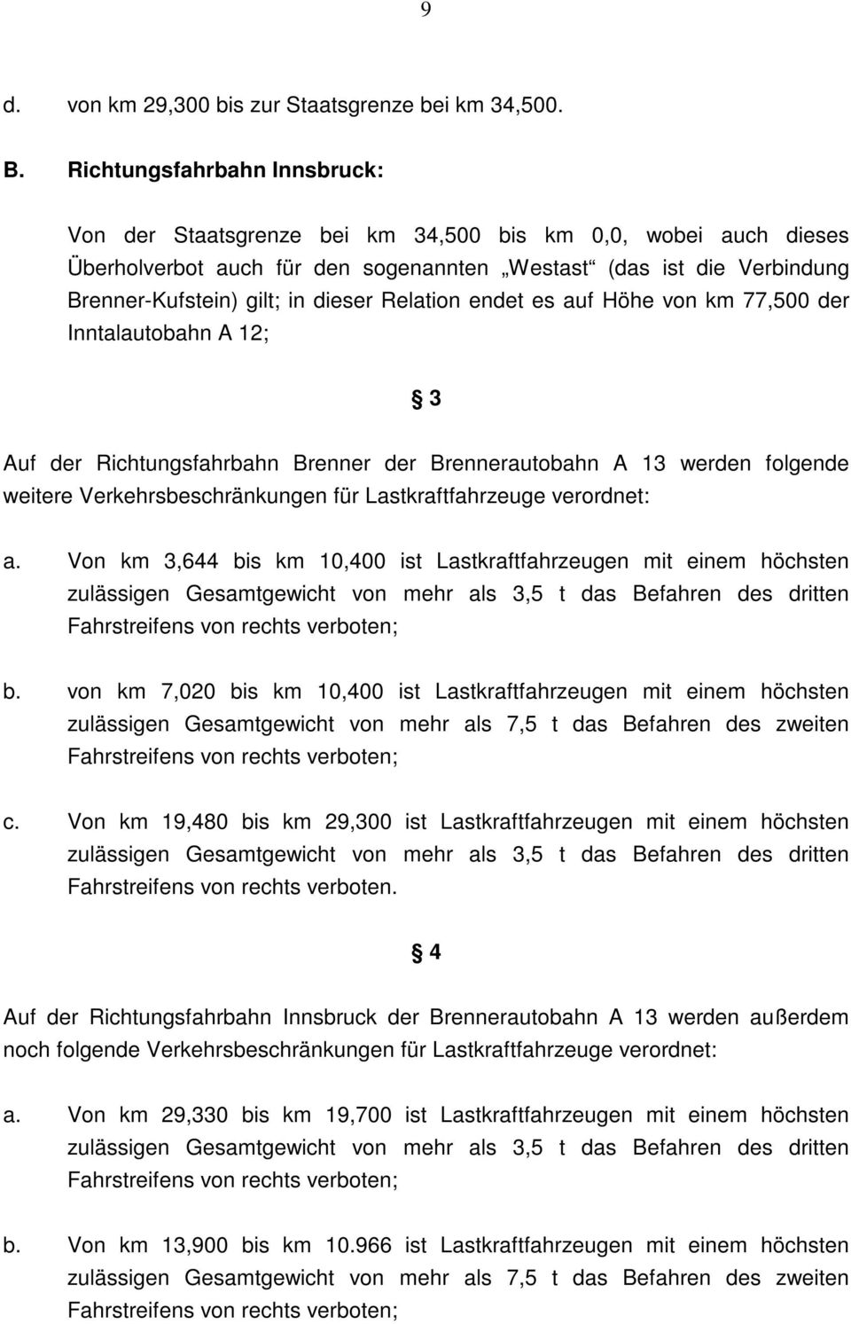 Relation endet es auf Höhe von km 77,500 der Inntalautobahn A 12; 3 Auf der Richtungsfahrbahn Brenner der Brennerautobahn A 13 werden folgende weitere Verkehrsbeschränkungen für Lastkraftfahrzeuge