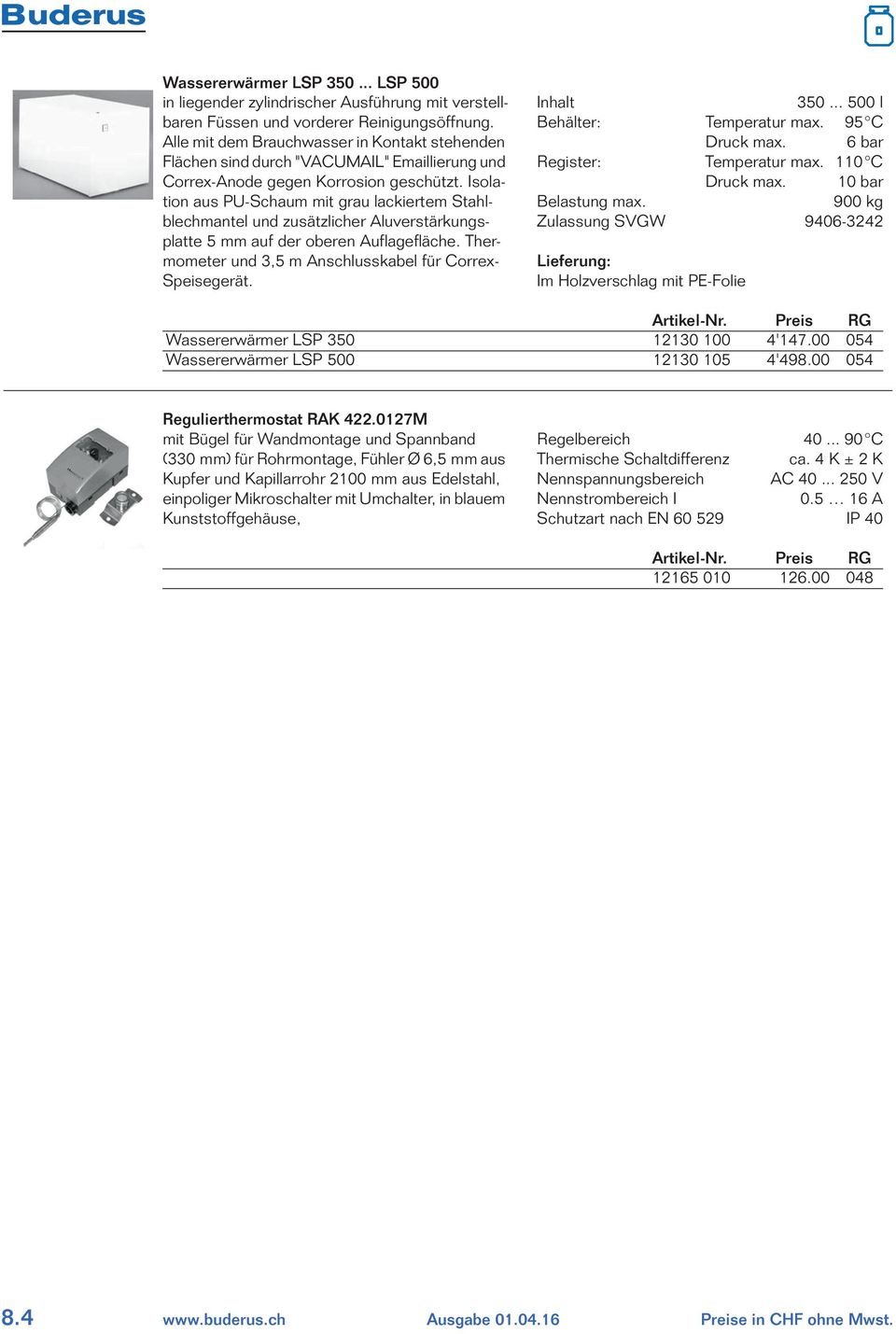 Isolation aus PU-Schaum mit grau lackiertem Stahlblechmantel und zusätzlicher Aluverstärkungsplatte 5 mm auf der oberen Auflagefläche. Thermometer und 3,5 m Anschlusskabel für Correx- Speisegerät.