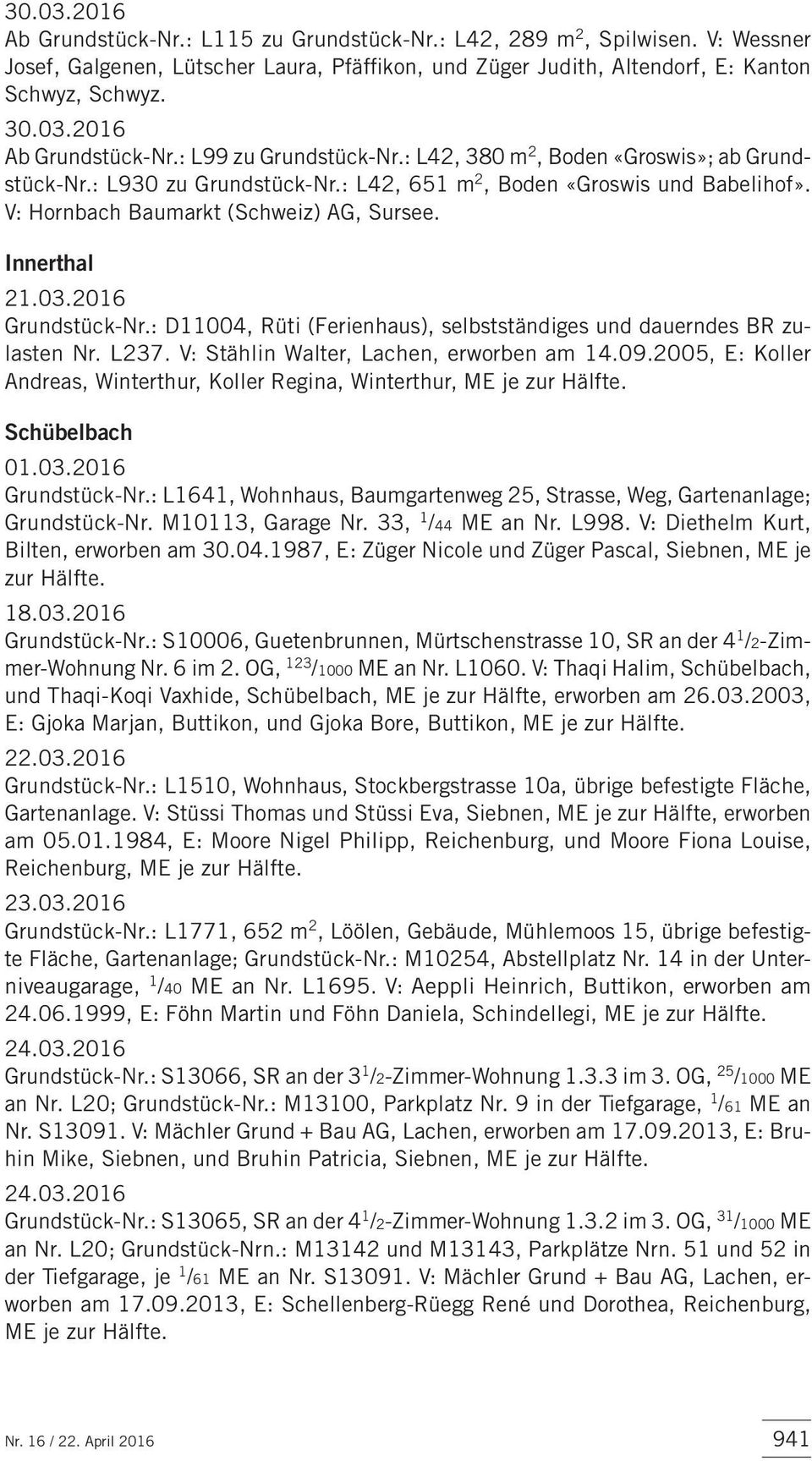 : D11004, Rüti (Ferienhaus), selbstständiges und dauerndes BR zulasten Nr. L237. V: Stählin Walter, Lachen, erworben am 14.09.