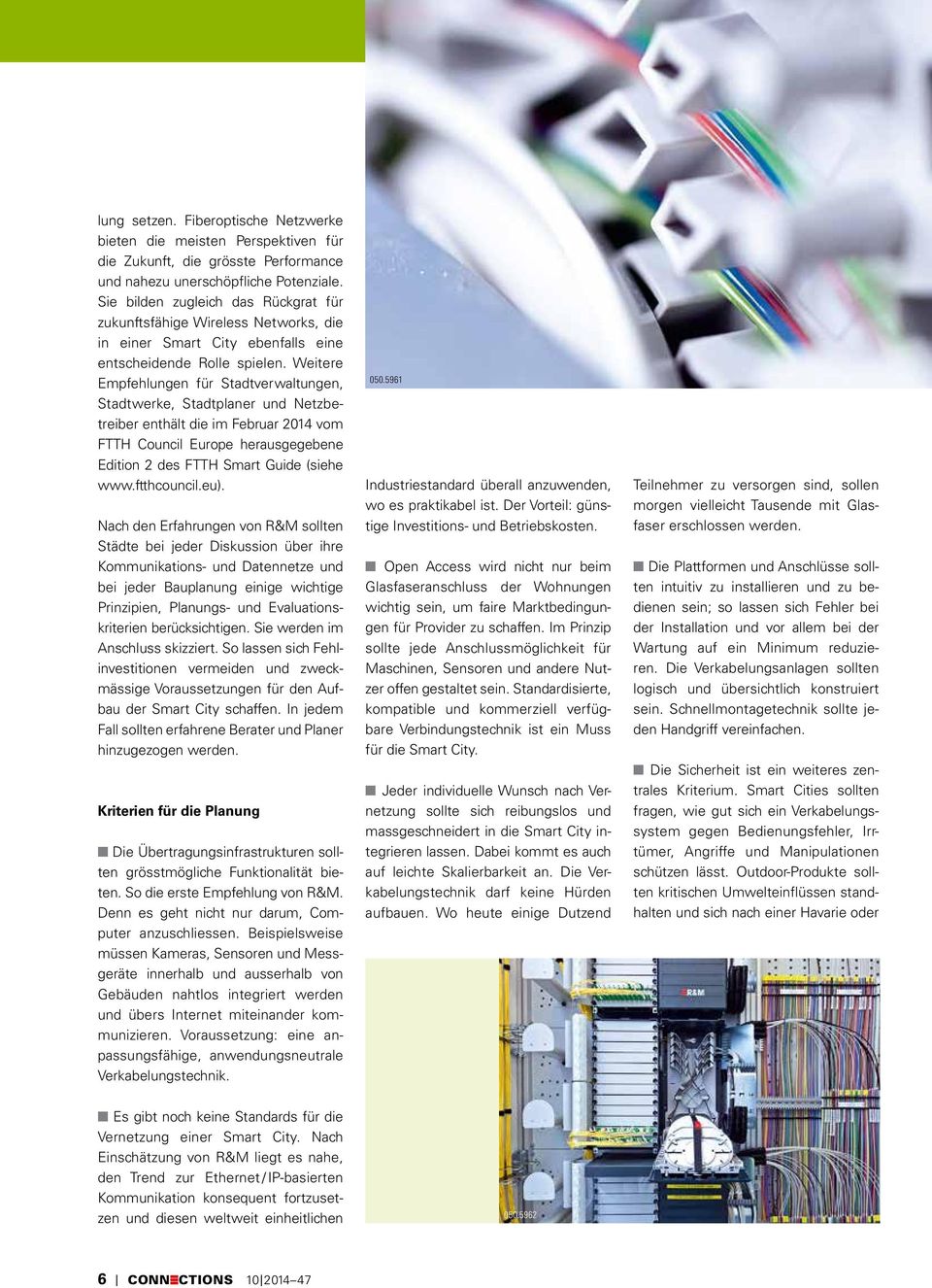 Weitere Empfehlungen für Stadtverwaltungen, Stadt werke, Stadtplaner und Netzbetreiber enthält die im Februar 2014 vom FTTH Council Europe herausgegebene Edi tion 2 des FTTH Smart Guide (siehe www.
