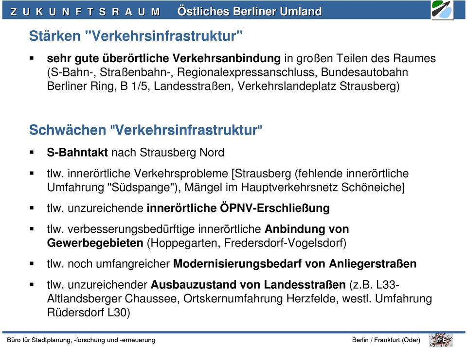 innerörtliche Verkehrsprobleme [Strausberg (fehlende innerörtliche Umfahrung "Südspange"), Mängel im Hauptverkehrsnetz Schöneiche] tlw. unzureichende innerörtliche ÖPNV-Erschließung tlw.