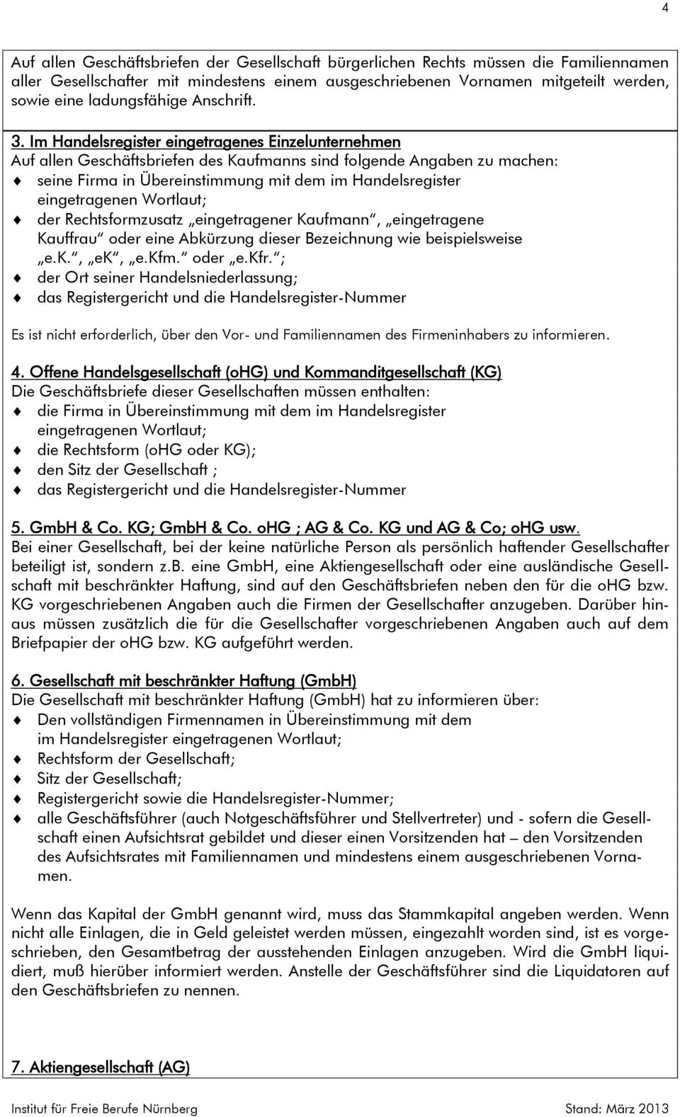 Im Handelsregister eingetragenes Einzelunternehmen Auf allen Geschäftsbriefen des Kaufmanns sind folgende Angaben zu machen: seine Firma in Übereinstimmung mit dem im Handelsregister eingetragenen