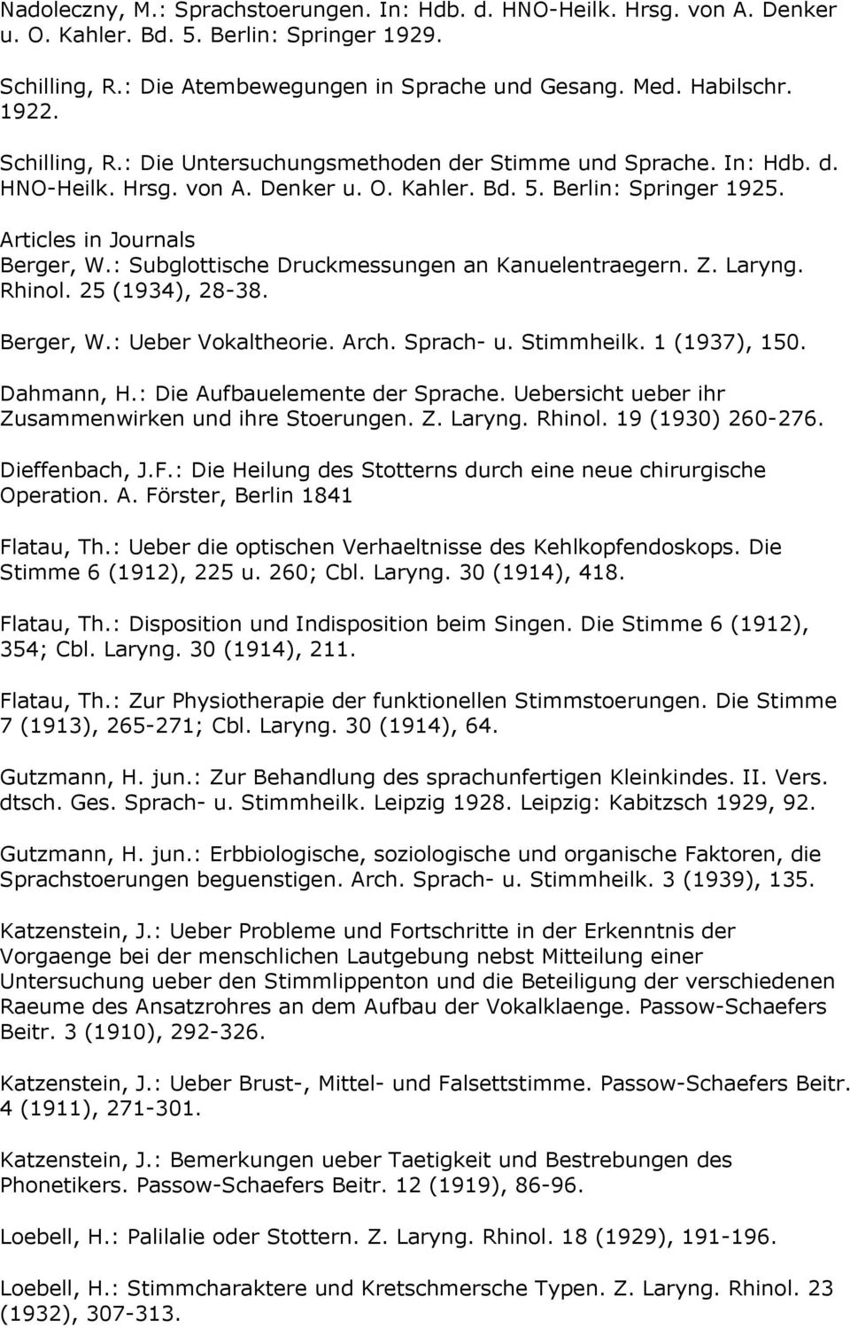: Subglottische Druckmessungen an Kanuelentraegern. Z. Laryng. Rhinol. 25 (1934), 28-38. Berger, W.: Ueber Vokaltheorie. Arch. Sprach- u. Stimmheilk. 1 (1937), 150. Dahmann, H.