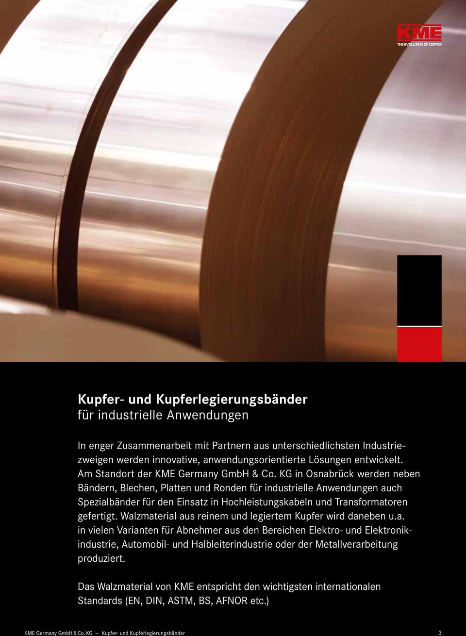 KG in Osnabrück werden neben Bändern, Blechen, Platten und Ronden für industrielle Anwendungen auch Spezialbänder für den Einsatz in Hochleistungskabeln und Transformatoren gefertigt.