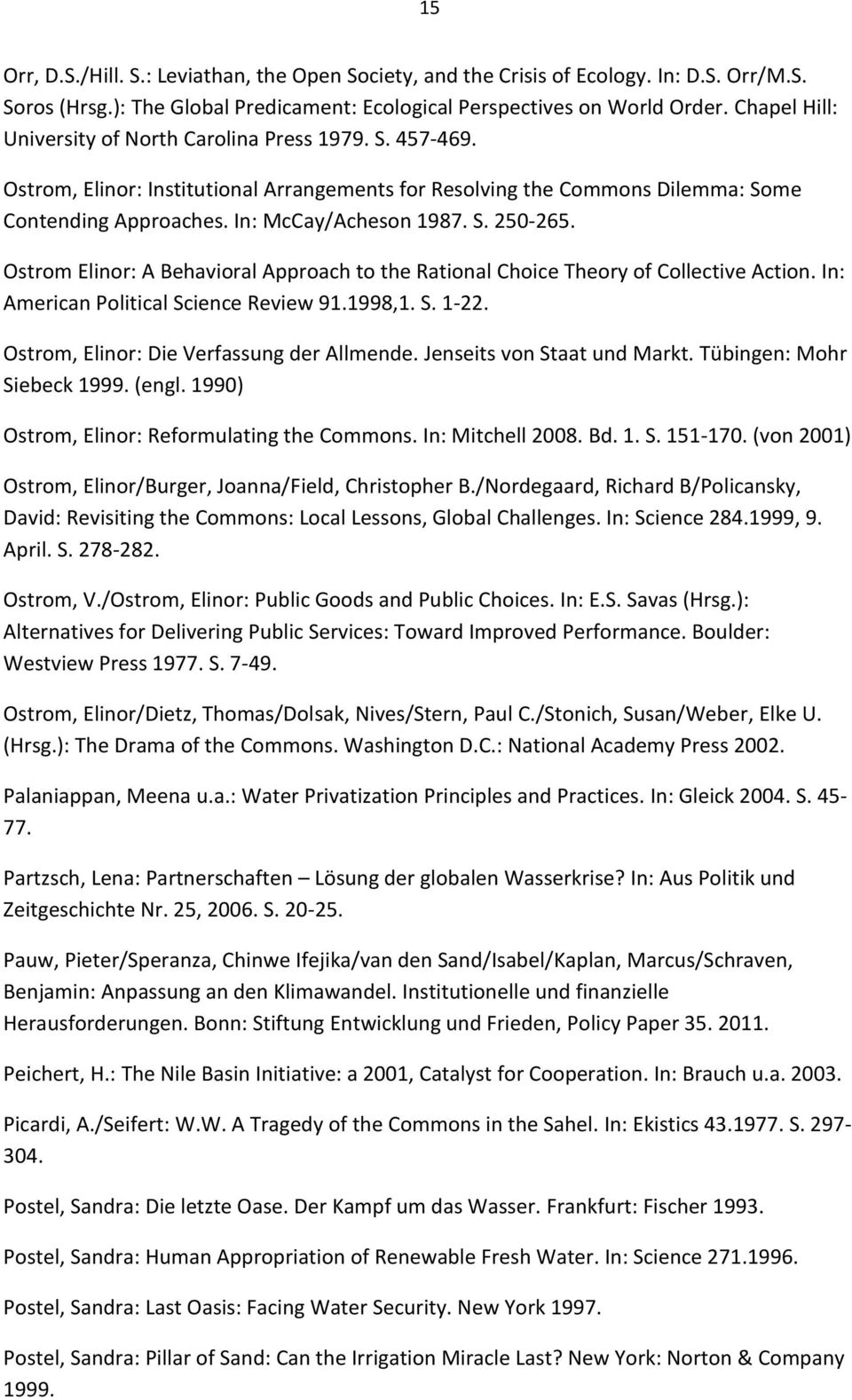 Ostrom Elinor: A Behavioral Approach to the Rational Choice Theory of Collective Action. In: American Political Science Review 91.1998,1. S. 1-22. Ostrom, Elinor: Die Verfassung der Allmende.