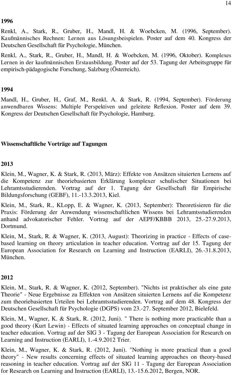 Poster auf der 53. Tagung der Arbeitsgruppe für empirisch-pädagogische Forschung, Salzburg (Österreich). 1994 Mandl, H., Gruber, H., Graf, M., Renkl, A. & Stark, R. (1994, September).