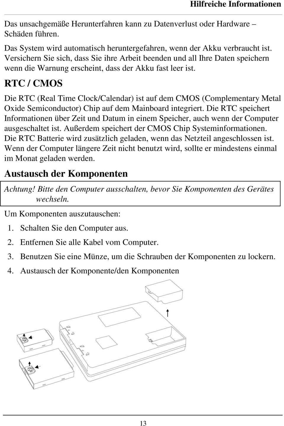 RTC / CMOS Die RTC (Real Time Clock/Calendar) ist auf dem CMOS (Complementary Metal Oxide Semiconductor) Chip auf dem Mainboard integriert.