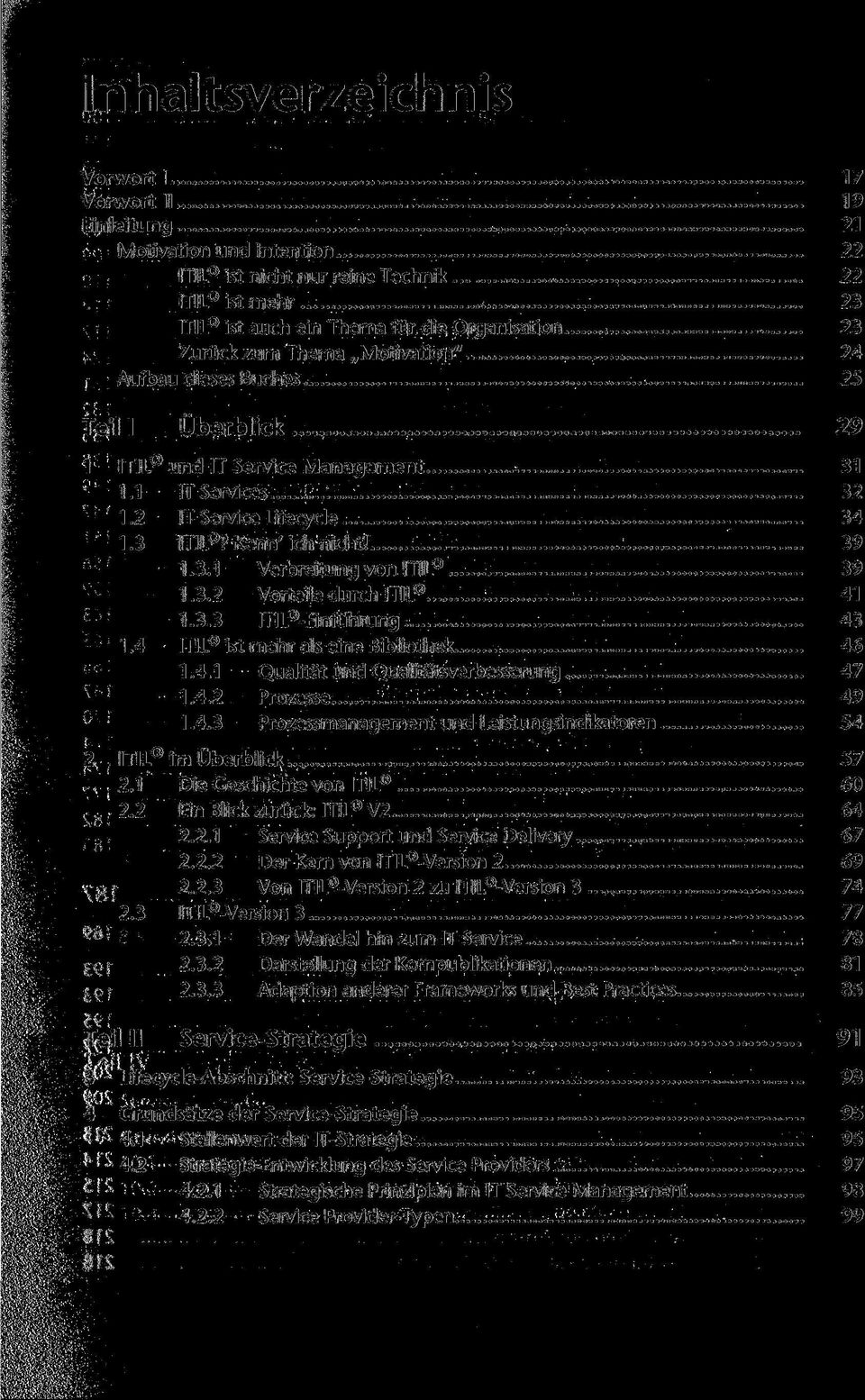 3.2 Vorteile durch ITIL 41 1.3.3 ITIL -Einführung 43 1.4 ITIL ist mehr als eine Bibliothek 46 1.4.1 Qualität und Qualitätsverbesserung 47 1.4.2 Prozesse 49 1.4.3 Prozessmanagement und Leistungsindikatoren 54 2 ITIL im Überblick 57 2.