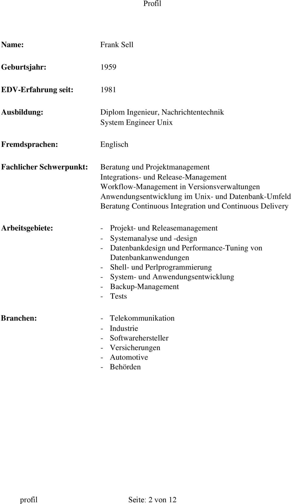 Continuous Delivery Arbeitsgebiete: - Projekt- und Releasemanagement - Systemanalyse und -design - Datenbankdesign und Performance-Tuning von Datenbankanwendungen - Shell- und