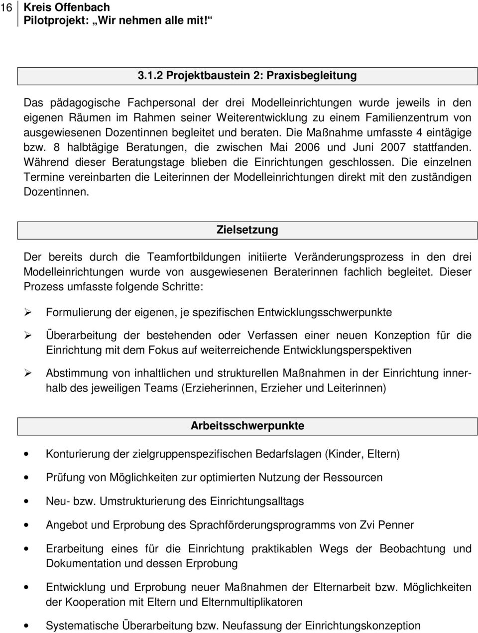 Während dieser Beratungstage blieben die Einrichtungen geschlossen. Die einzelnen Termine vereinbarten die Leiterinnen der Modelleinrichtungen direkt mit den zuständigen Dozentinnen.