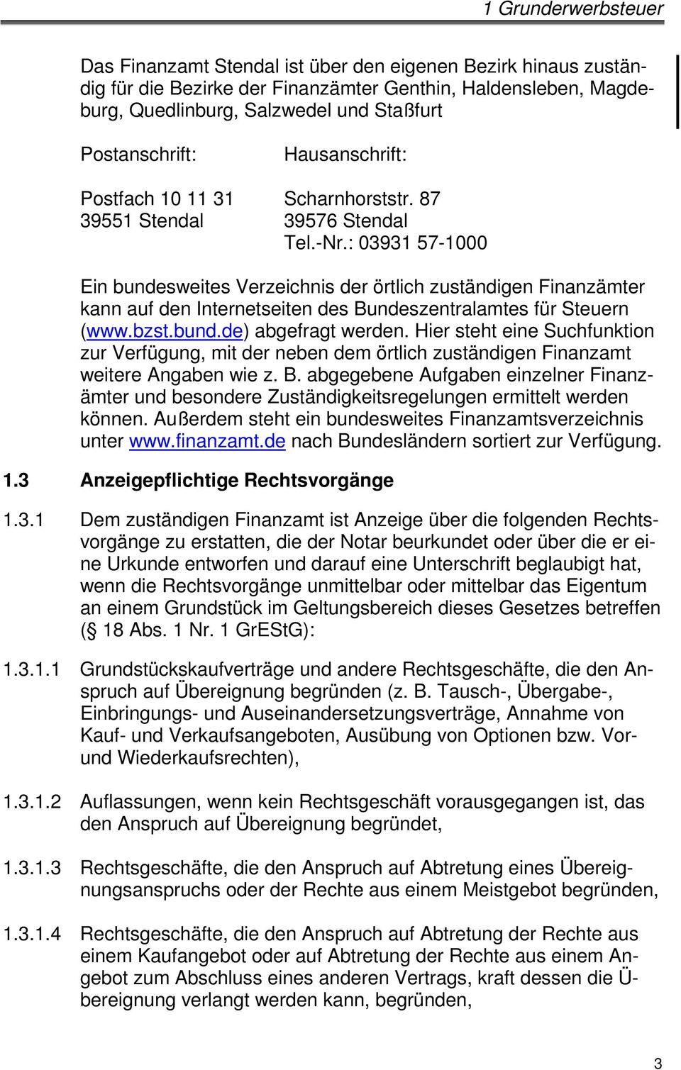 : 03931 57-1000 Ein bundesweites Verzeichnis der örtlich zuständigen Finanzämter kann auf den Internetseiten des Bundeszentralamtes für Steuern (www.bzst.bund.de) abgefragt werden.