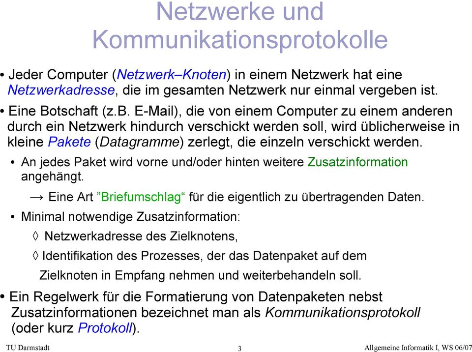 E-Mail), die von einem Computer zu einem anderen durch ein Netzwerk hindurch verschickt werden soll, wird üblicherweise in kleine Pakete (Datagramme) zerlegt, die einzeln verschickt werden.