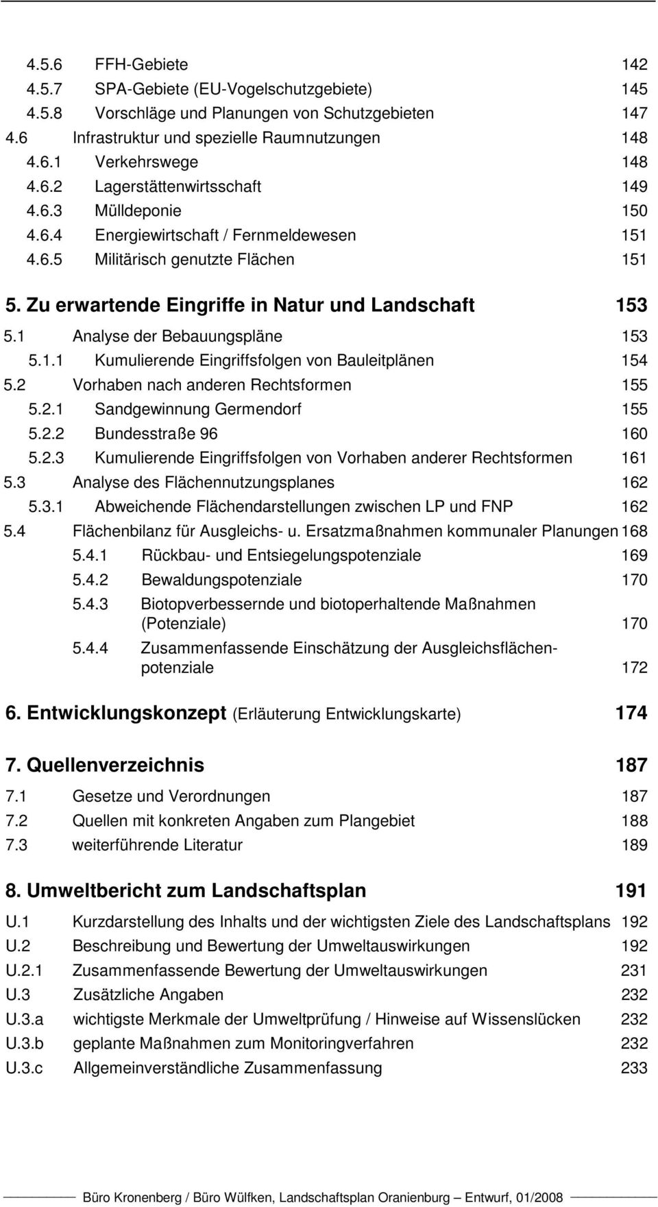 2 Vorhaben nach anderen Rechtsformen 155 5.2.1 Sandgewinnung Germendorf 155 5.2.2 Bundesstraße 96 160 5.2.3 Kumulierende Eingriffsfolgen von Vorhaben anderer Rechtsformen 161 5.