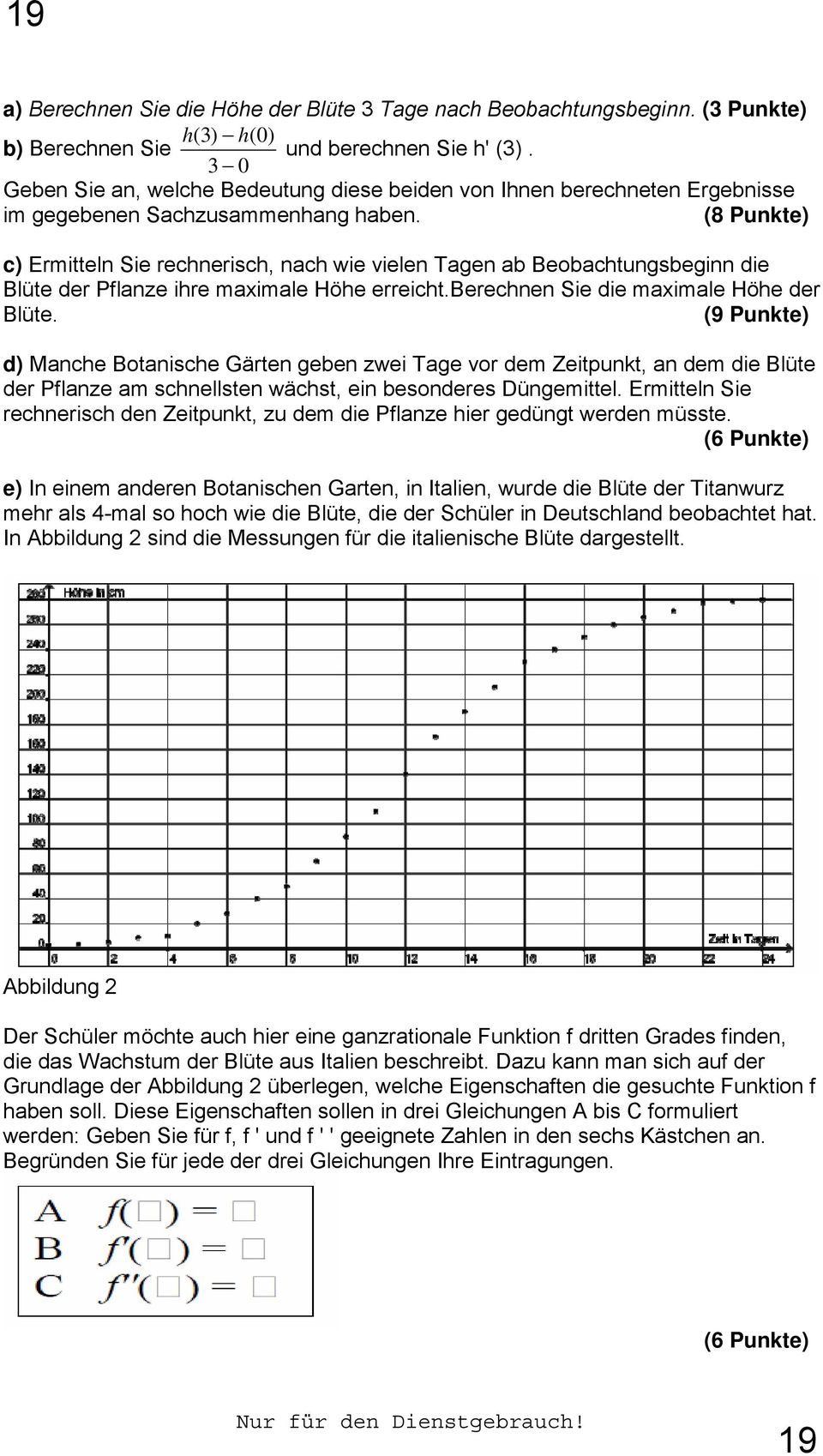 (8 Punkte) c) Ermitteln Sie rechnerisch, nach wie vielen Tagen ab Beobachtungsbeginn die Blüte der Pflanze ihre maximale Höhe erreicht.berechnen Sie die maximale Höhe der Blüte.