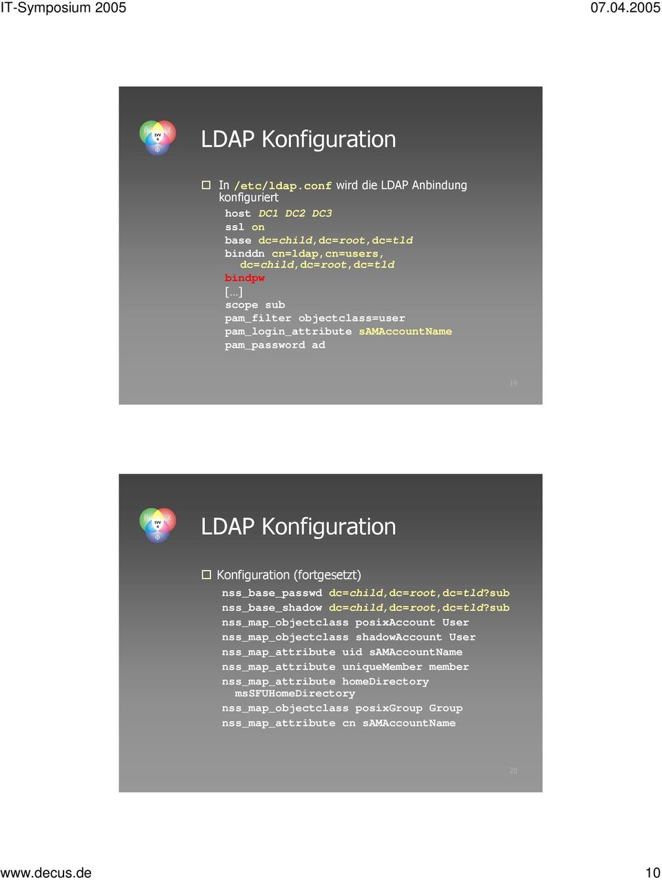 objectclass=user pam_login_attribute samaccountname pam_password ad 19 LDAP Konfiguration Konfiguration (fortgesetzt) nss_base_passwd dc=child,dc=root,dc=tld?