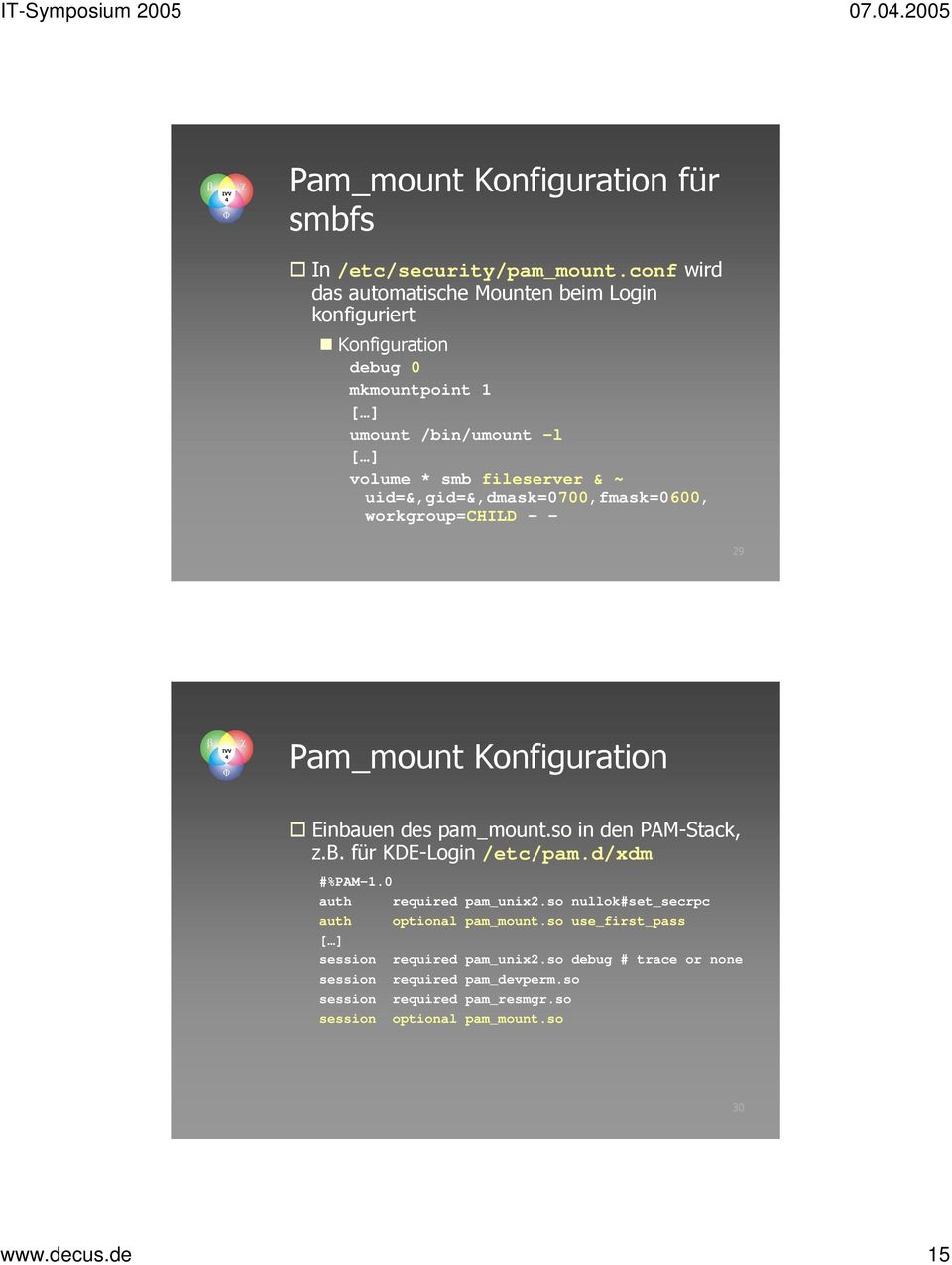 uid=&,gid=&,dmask=0700,fmask=0600, workgroup=child - - 29 Pam_mount Konfiguration Einbauen des pam_mount.so in den PAM-Stack, z.b. für KDE-Login /etc/pam.