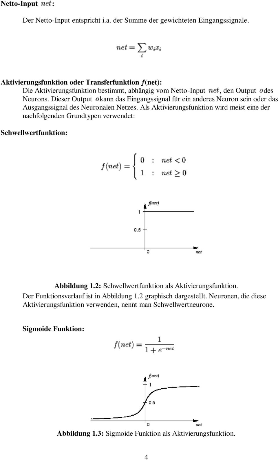 Dieser Output kann das Eingangssignal für ein anderes Neuron sein oder das Ausgangssignal des Neuronalen Netzes.