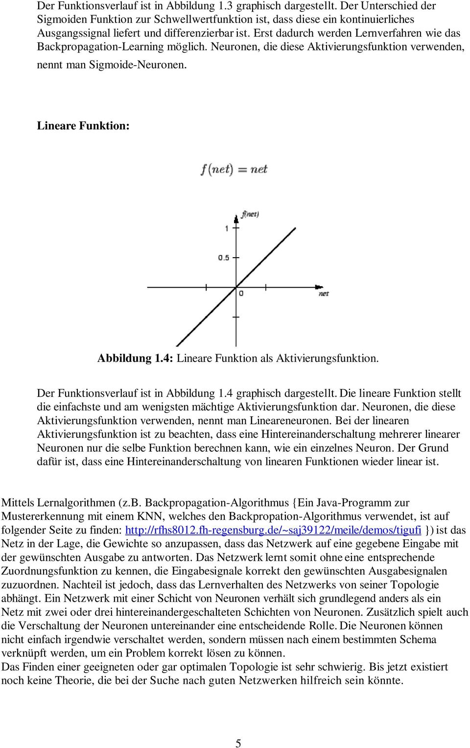 Erst dadurch werden Lernverfahren wie das Backpropagation-Learning möglich. Neuronen, die diese Aktivierungsfunktion verwenden, nennt man Sigmoide-NeuronenZ Lineare Funktion: Abbildung 1.