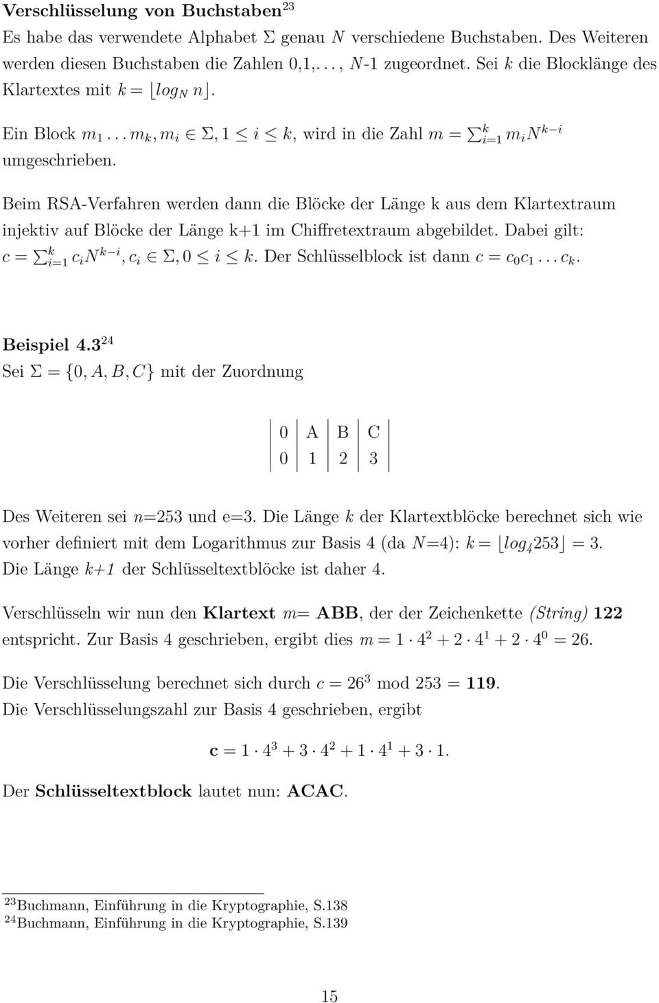 Beim RSA-Verfahren werden dann die Blöcke der Länge k aus dem Klartextraum injektiv auf Blöcke der Länge k+1 im Chiffretextraum abgebildet. Dabei gilt: c = k i=1 c i N k i, c i Σ, 0 i k.