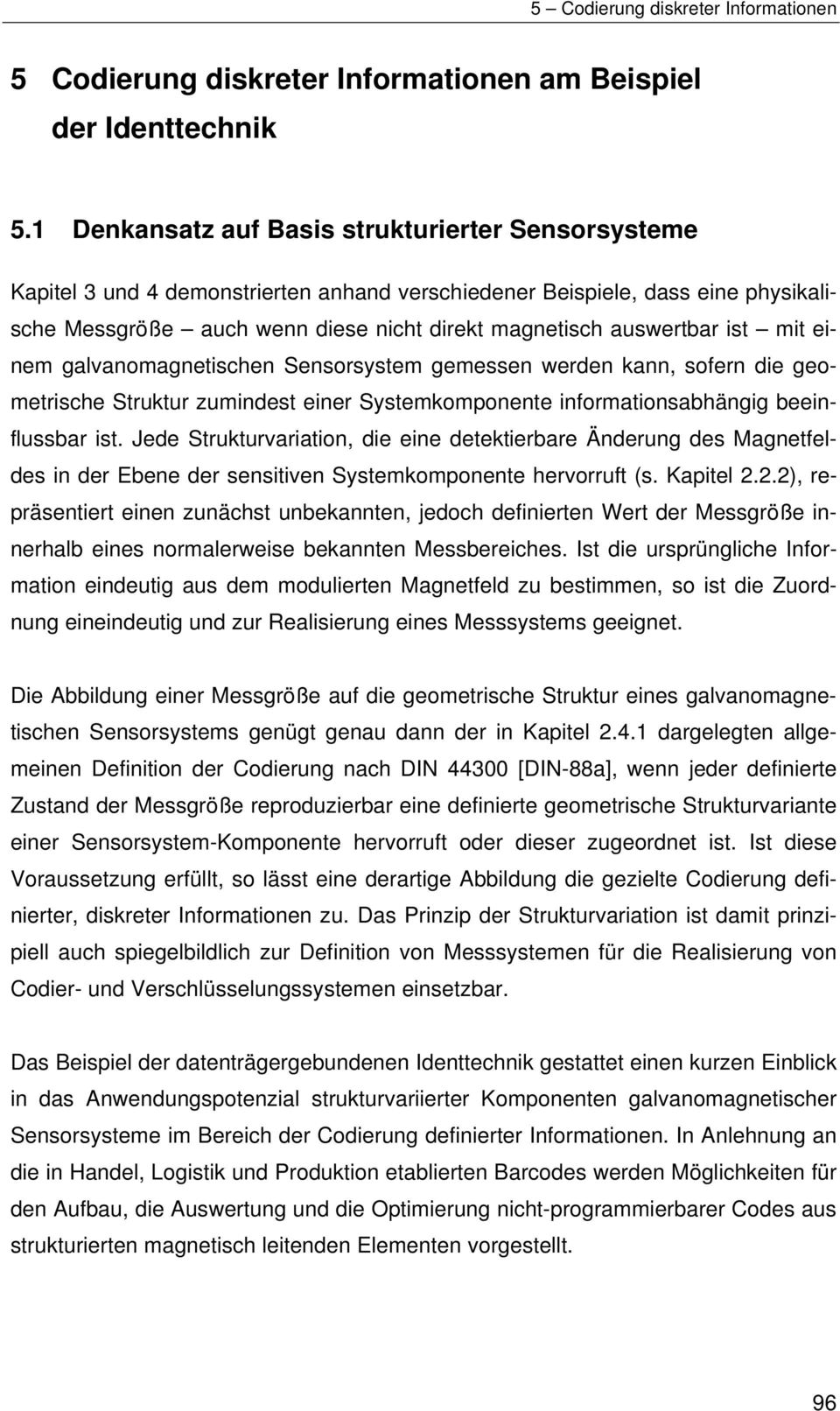 ist mit einem galvanomagnetischen Sensorsystem gemessen werden kann, sofern die geometrische Struktur zumindest einer Systemkomponente informationsabhängig beeinflussbar ist.