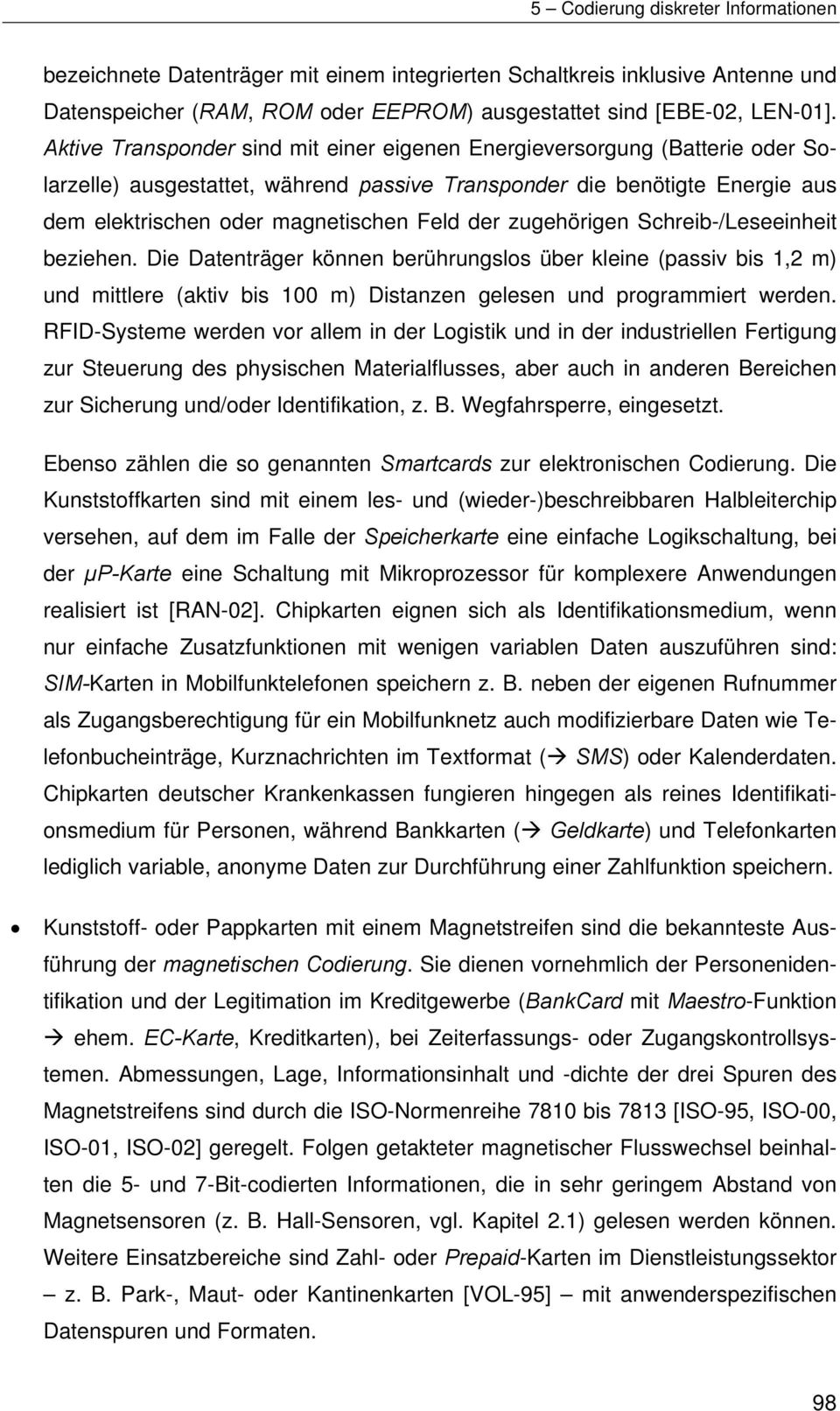 zugehörigen Schreib-/Leseeinheit beziehen. Die Datenträger können berührungslos über kleine (passiv bis 1,2 m) und mittlere (aktiv bis 100 m) Distanzen gelesen und programmiert werden.