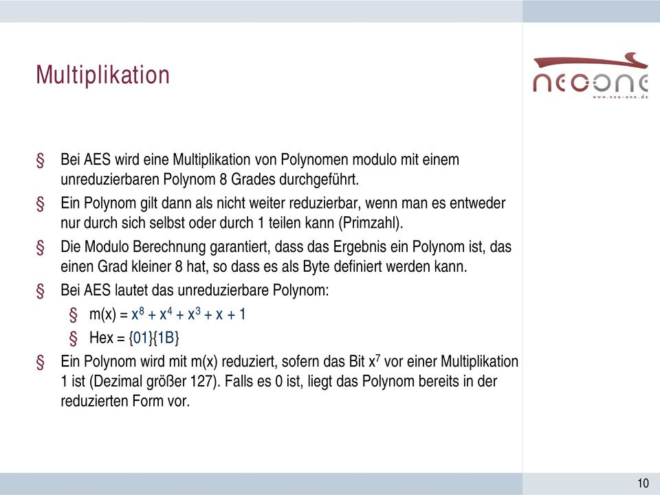 Die Modulo Berechnung garantiert, dass das Ergebnis ein Polynom ist, das einen Grad kleiner 8 hat, so dass es als Byte definiert werden kann.