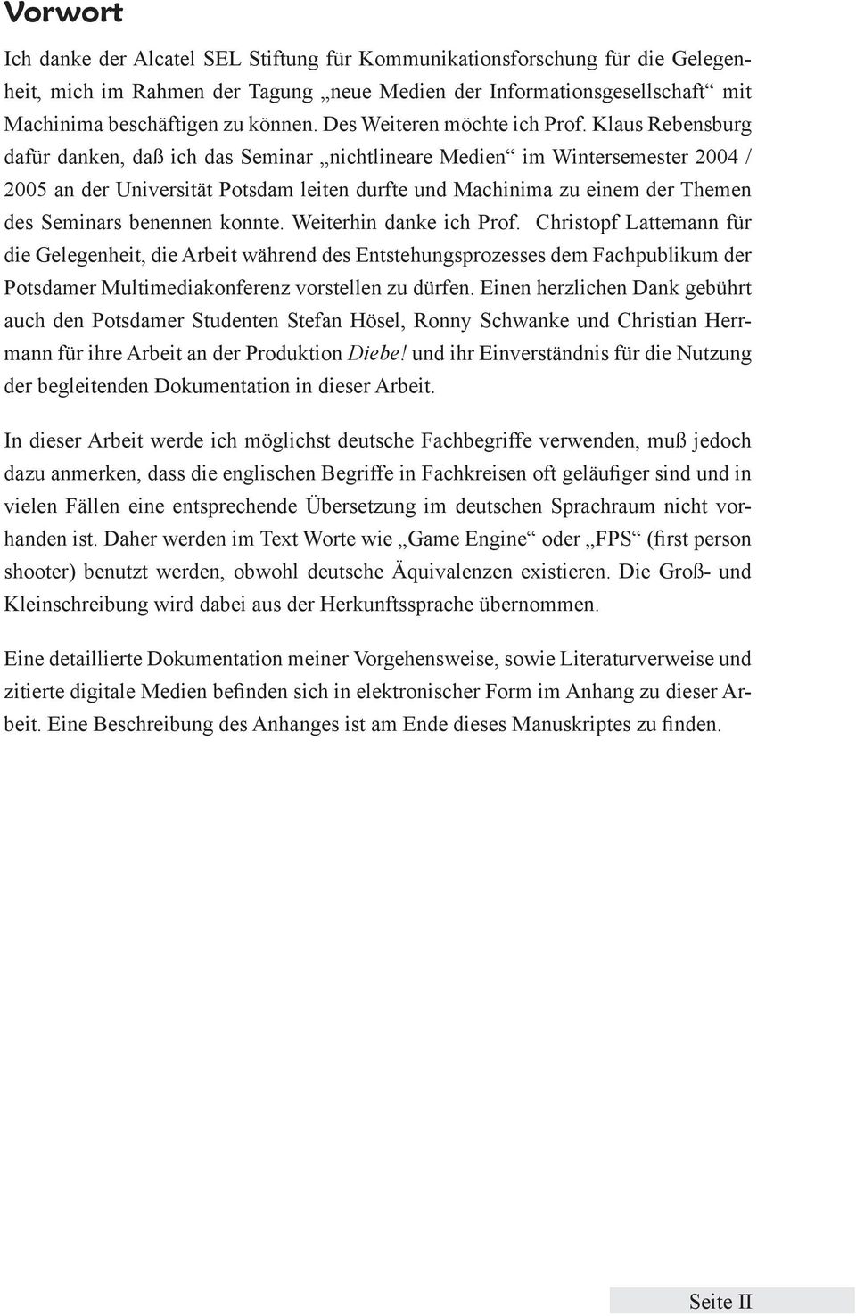 Klaus Rebensburg dafür danken, daß ich das Seminar nichtlineare Medien im Wintersemester 2004 / 2005 an der Universität Potsdam leiten durfte und Machinima zu einem der Themen des Seminars benennen